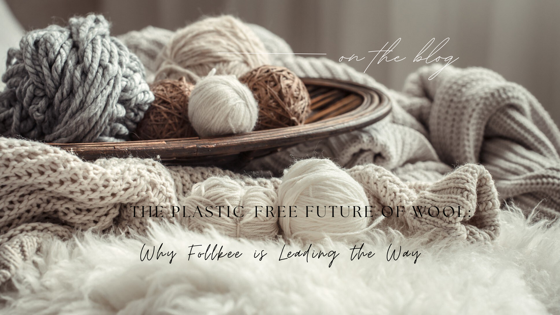 The Plastic-Free Future of Wool: Why Follkee is Leading the Way